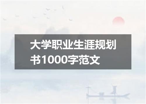 大学职业生涯规划书1000字范文