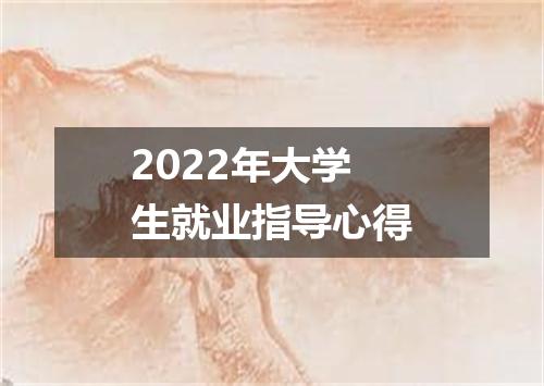 2022年大学生就业指导心得