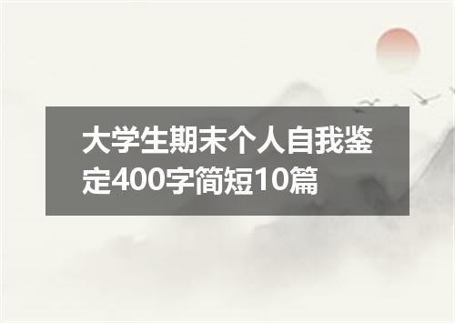 大学生期末个人自我鉴定400字简短10篇