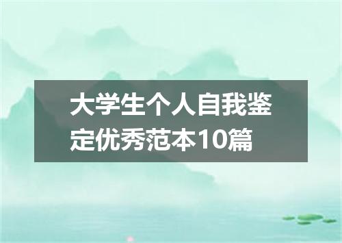 大学生个人自我鉴定优秀范本10篇