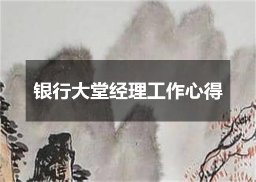 银行大堂经理工作心得