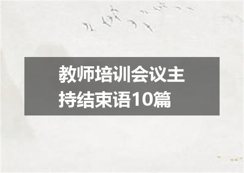 教师培训会议主持结束语10篇