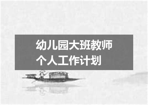 幼儿园大班教师个人工作计划