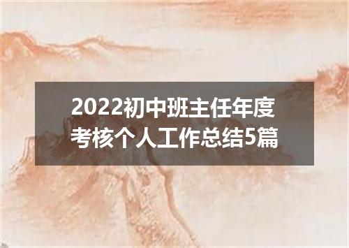 2022初中班主任年度考核个人工作总结5篇