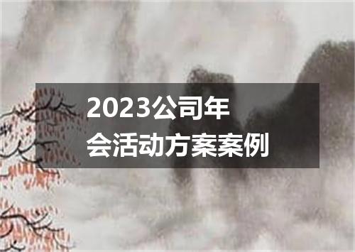 2023公司年会活动方案案例