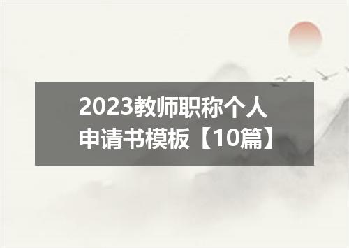 2023教师职称个人申请书模板【10篇】