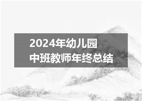 2024年幼儿园中班教师年终总结