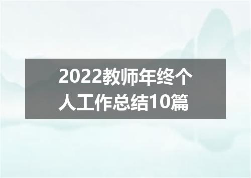 2022教师年终个人工作总结10篇
