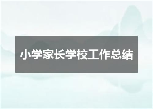 小学家长学校工作总结