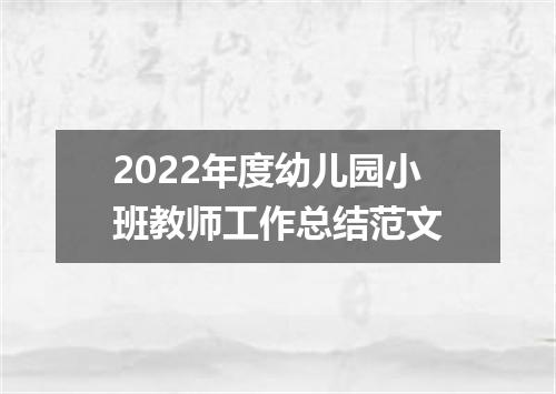 2022年度幼儿园小班教师工作总结范文