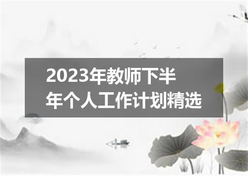 2023年教师下半年个人工作计划精选