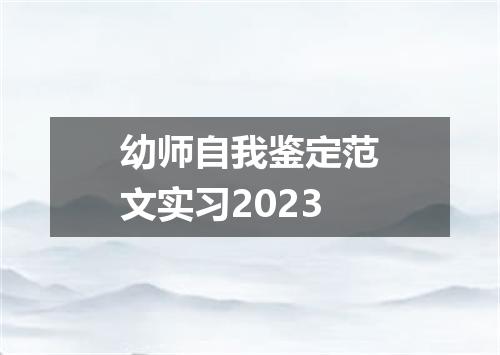 幼师自我鉴定范文实习2023