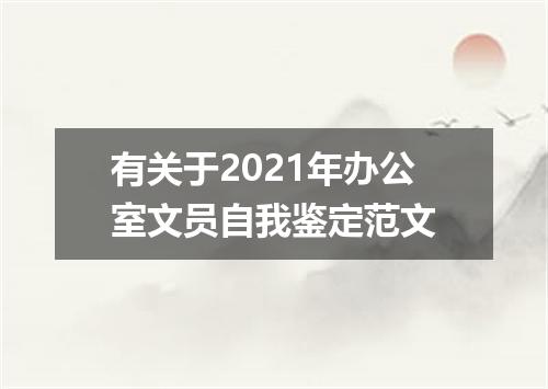 有关于2021年办公室文员自我鉴定范文