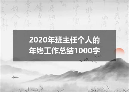 2020年班主任个人的年终工作总结1000字