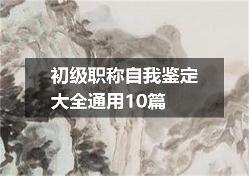 初级职称自我鉴定大全通用10篇
