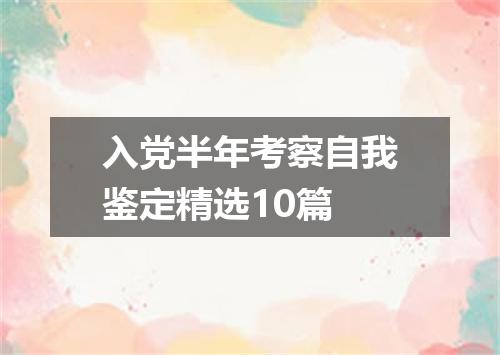 入党半年考察自我鉴定精选10篇