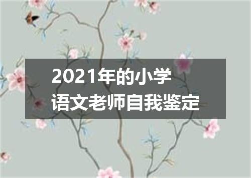 2021年的小学语文老师自我鉴定