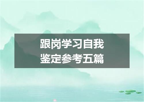跟岗学习自我鉴定参考五篇