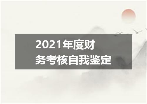 2021年度财务考核自我鉴定