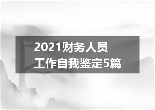 2021财务人员工作自我鉴定5篇