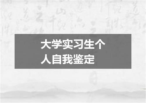 大学实习生个人自我鉴定