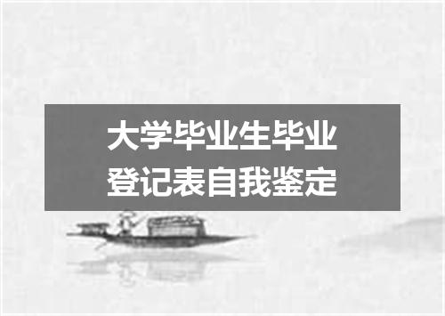 大学毕业生毕业登记表自我鉴定