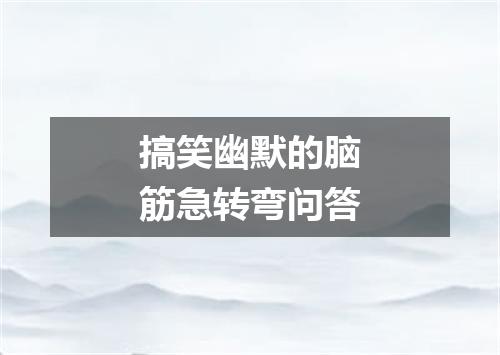 搞笑幽默的脑筋急转弯问答