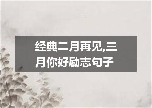 经典二月再见,三月你好励志句子