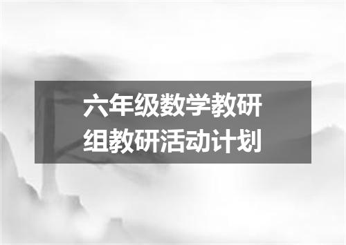 六年级数学教研组教研活动计划
