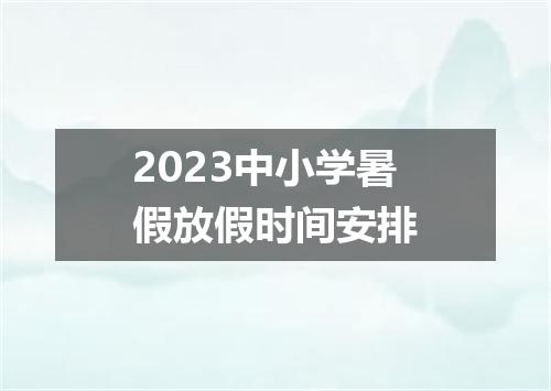 2023中小学暑假放假时间安排