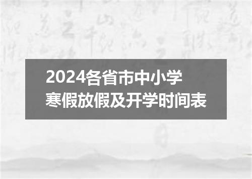 2024各省市中小学寒假放假及开学时间表