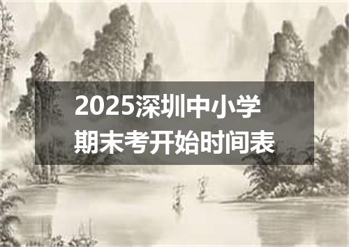 2025深圳中小学期末考开始时间表