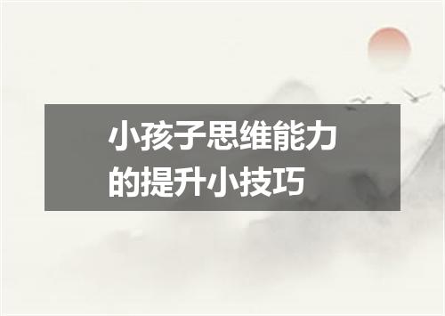 小孩子思维能力的提升小技巧