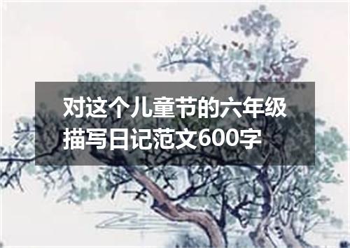 对这个儿童节的六年级描写日记范文600字