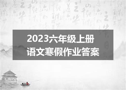 2023六年级上册语文寒假作业答案