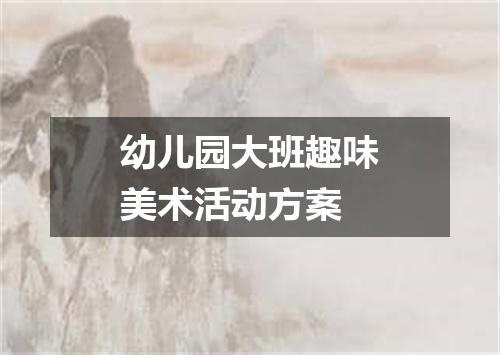 幼儿园大班趣味美术活动方案