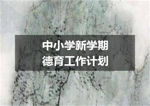 中小学新学期德育工作计划