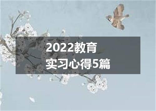 2022教育实习心得5篇