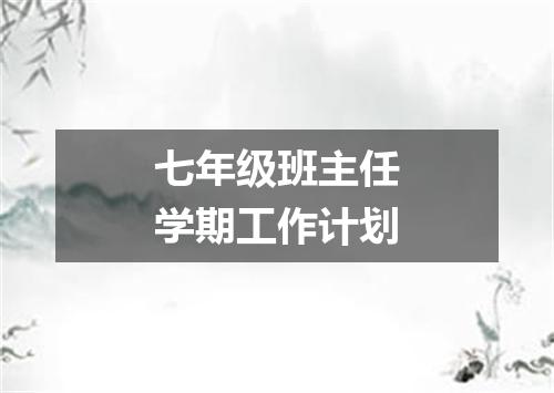 七年级班主任学期工作计划