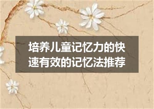 培养儿童记忆力的快速有效的记忆法推荐