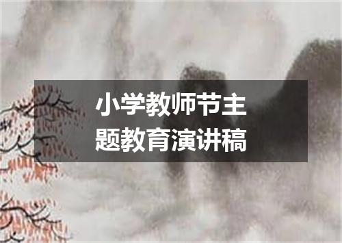 小学教师节主题教育演讲稿