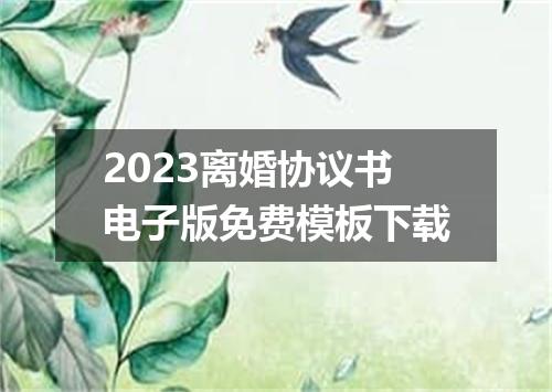 2023离婚协议书电子版免费模板下载