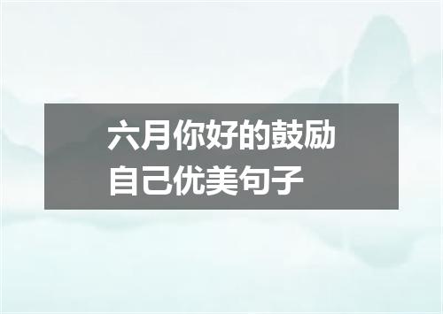 六月你好的鼓励自己优美句子