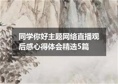 同学你好主题网络直播观后感心得体会精选5篇