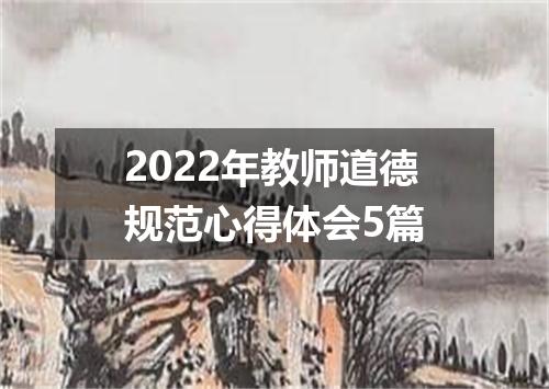 2022年教师道德规范心得体会5篇