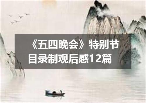 《五四晚会》特别节目录制观后感12篇