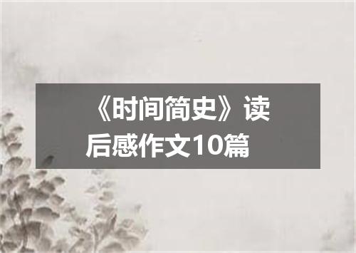 《时间简史》读后感作文10篇