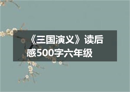 《三国演义》读后感500字六年级