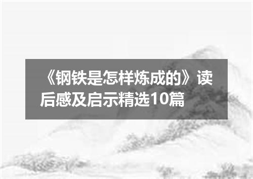 《钢铁是怎样炼成的》读后感及启示精选10篇