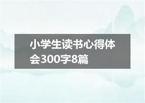 小学生读书心得体会300字8篇